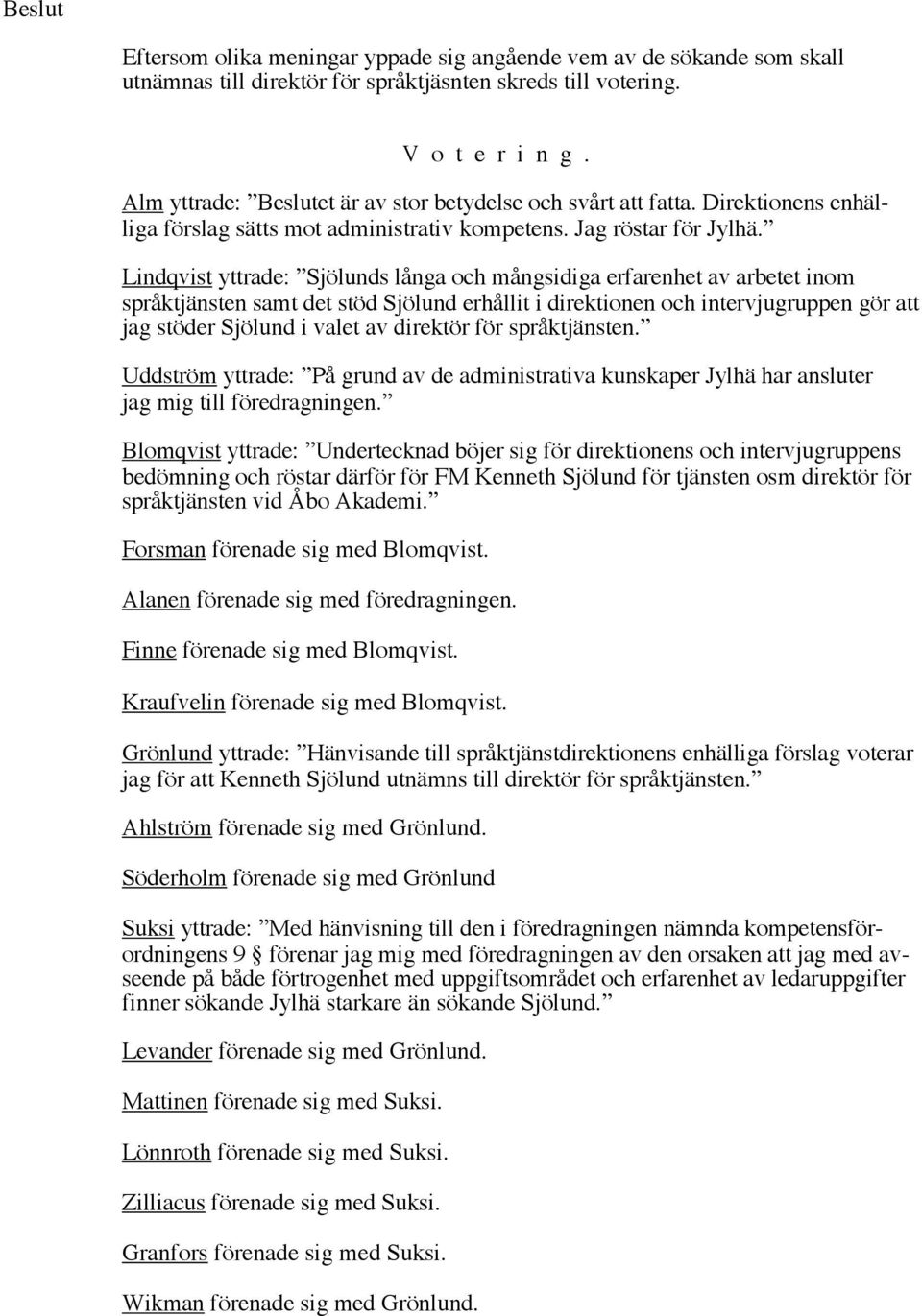 Lindqvist yttrade: Sjölunds långa och mångsidiga erfarenhet av arbetet inom språktjänsten samt det stöd Sjölund erhållit i direktionen och intervjugruppen gör att jag stöder Sjölund i valet av