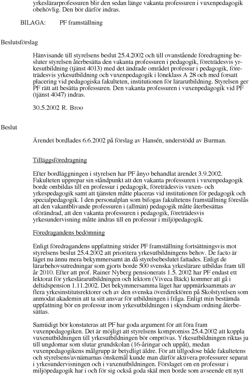 företrädesvis yrkesutbildning och vuxenpedagogik i löneklass A 28 och med forsatt placering vid pedagogiska fakulteten, institutionen för lärarutbildning.