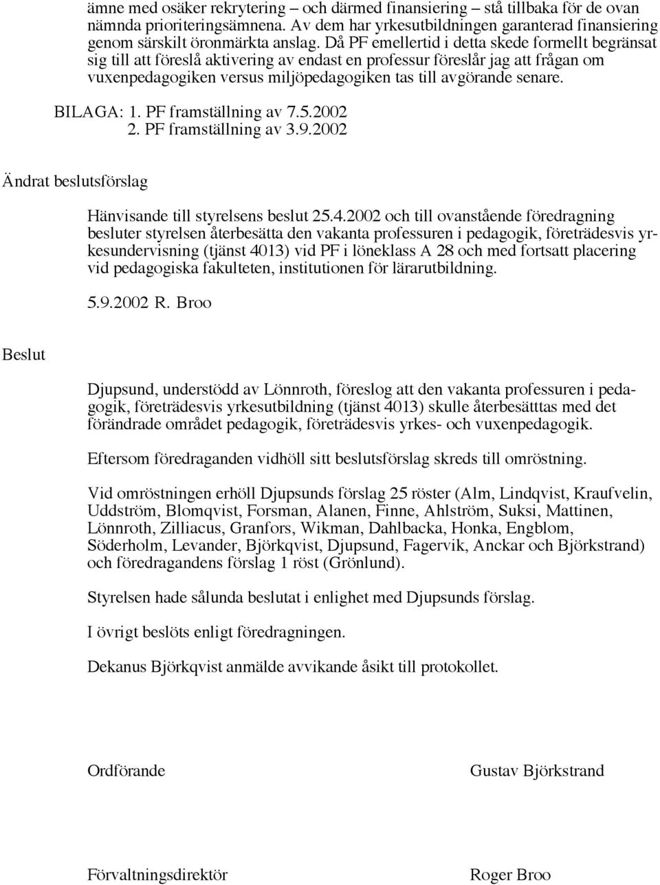 BILAGA: 1. PF framställning av 7.5.2002 2. PF framställning av 3.9.2002 Ändrat beslutsförslag Hänvisande till styrelsens beslut 25.4.