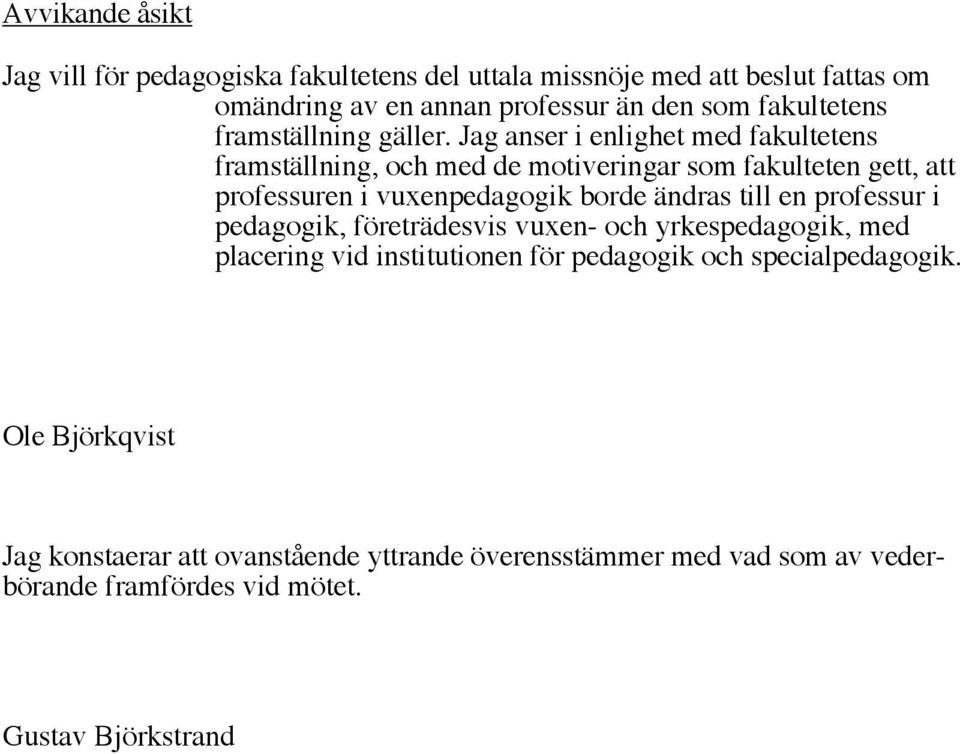 Jag anser i enlighet med fakultetens framställning, och med de motiveringar som fakulteten gett, att professuren i vuxenpedagogik borde ändras till