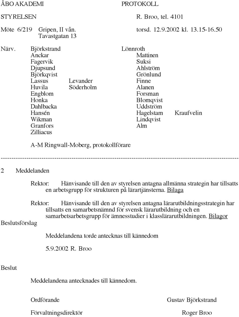 Hagelstam Kraufvelin Wikman Lindqvist Granfors Alm Zilliacus A-M Ringwall-Moberg, protokollförare