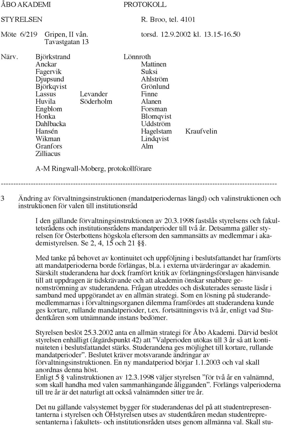 Hagelstam Kraufvelin Wikman Lindqvist Granfors Alm Zilliacus A-M Ringwall-Moberg, protokollförare