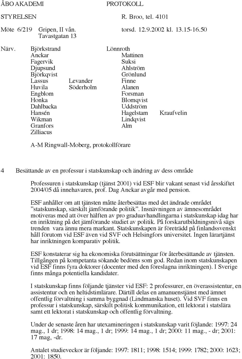 Hagelstam Kraufvelin Wikman Lindqvist Granfors Alm Zilliacus A-M Ringwall-Moberg, protokollförare 4 Besättande av en professur i statskunskap och ändring av dess område Professuren i statskunskap