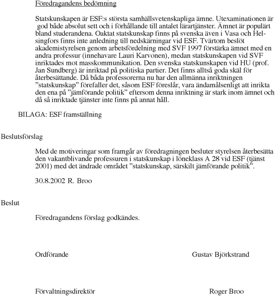 Tvärtom beslöt akademistyrelsen genom arbetsfördelning med SVF 1997 förstärka ämnet med en andra professur (innehavare Lauri Karvonen), medan statskunskapen vid SVF inriktades mot masskommunikation.