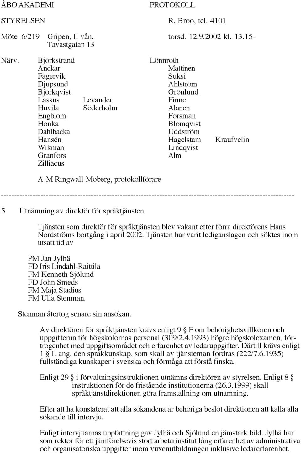 Hagelstam Kraufvelin Wikman Lindqvist Granfors Alm Zilliacus A-M Ringwall-Moberg, protokollförare