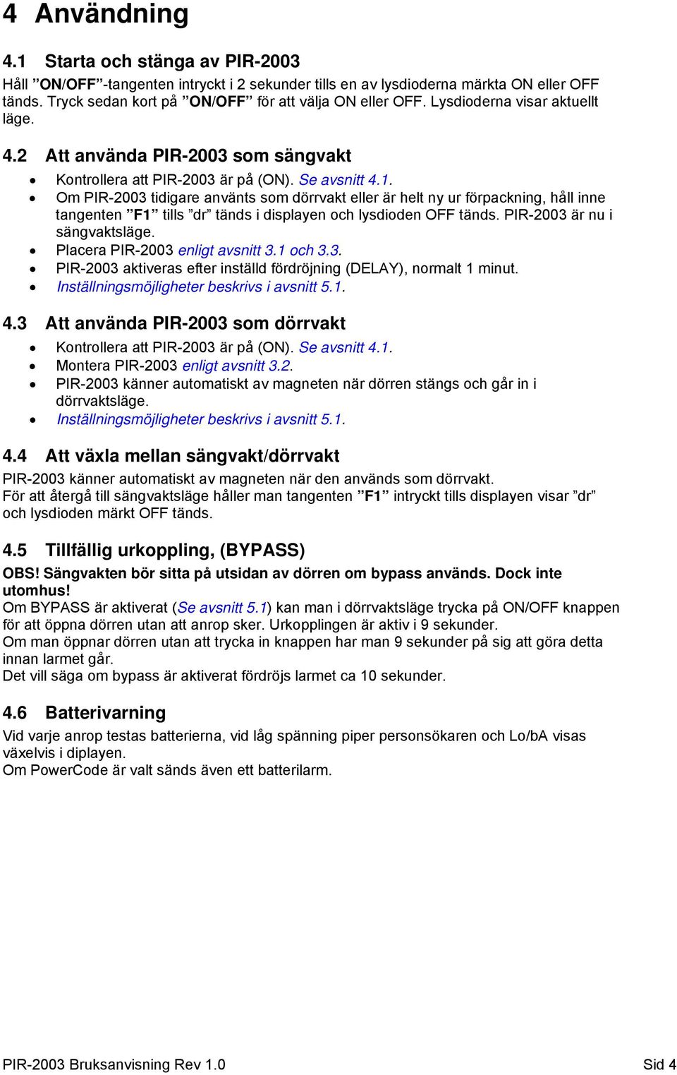 Om PIR-2003 tidigare använts som dörrvakt eller är helt ny ur förpackning, håll inne tangenten F1 tills dr tänds i displayen och lysdioden OFF tänds. PIR-2003 är nu i sängvaktsläge.