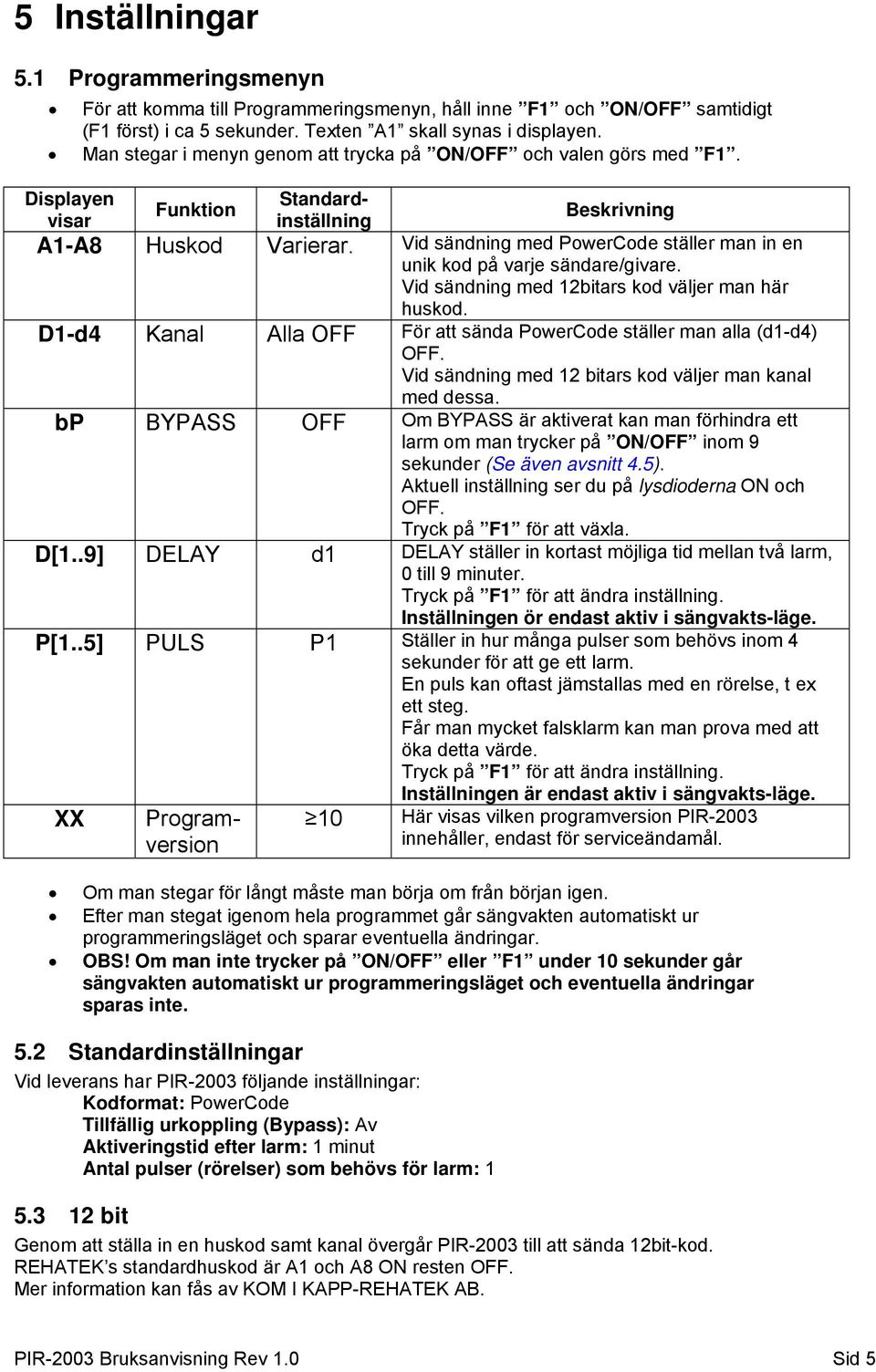 Vid sändning med PowerCode ställer man in en unik kod på varje sändare/givare. Vid sändning med 12bitars kod väljer man här huskod.