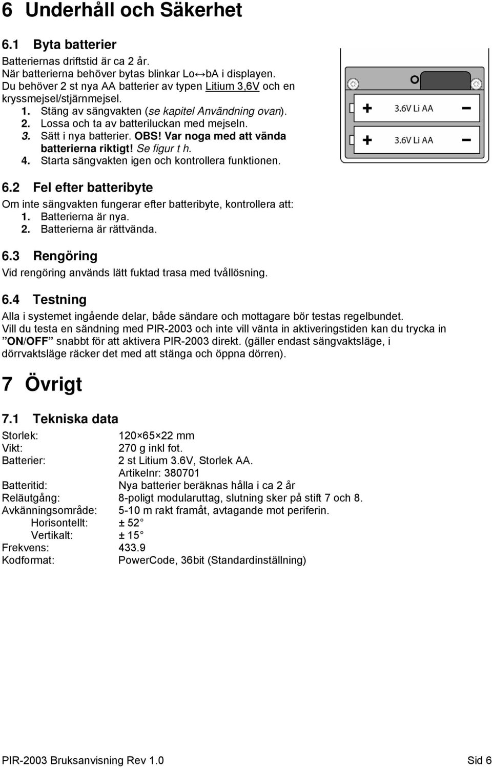 OBS! Var noga med att vända batterierna riktigt! Se figur t h. 4. Starta sängvakten igen och kontrollera funktionen. 6.