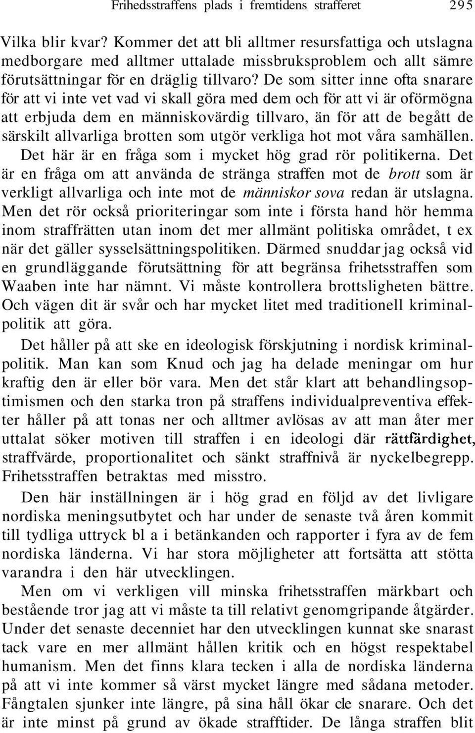 De som sitter inne ofta snarare för att vi inte vet vad vi skall göra med dem och för att vi är oförmögna att erbjuda dem en människovärdig tillvaro, än för att de begått de särskilt allvarliga