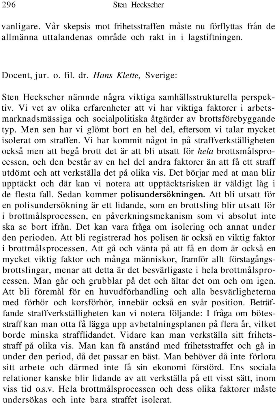 Vi vet av olika erfarenheter att vi har viktiga faktorer i arbetsmarknadsmässiga och socialpolitiska åtgärder av brottsförebyggande typ.