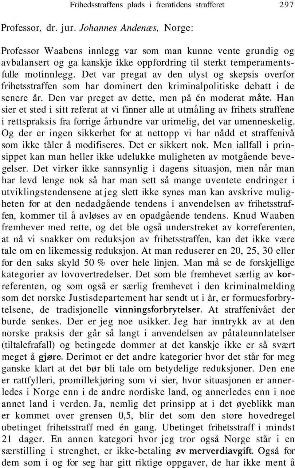 Det var pregat av den ulyst og skepsis overfor frihetsstraffen som har dominert den kriminalpolitiske debatt i de senere år. Den var preget av dette, men på én moderat mate.