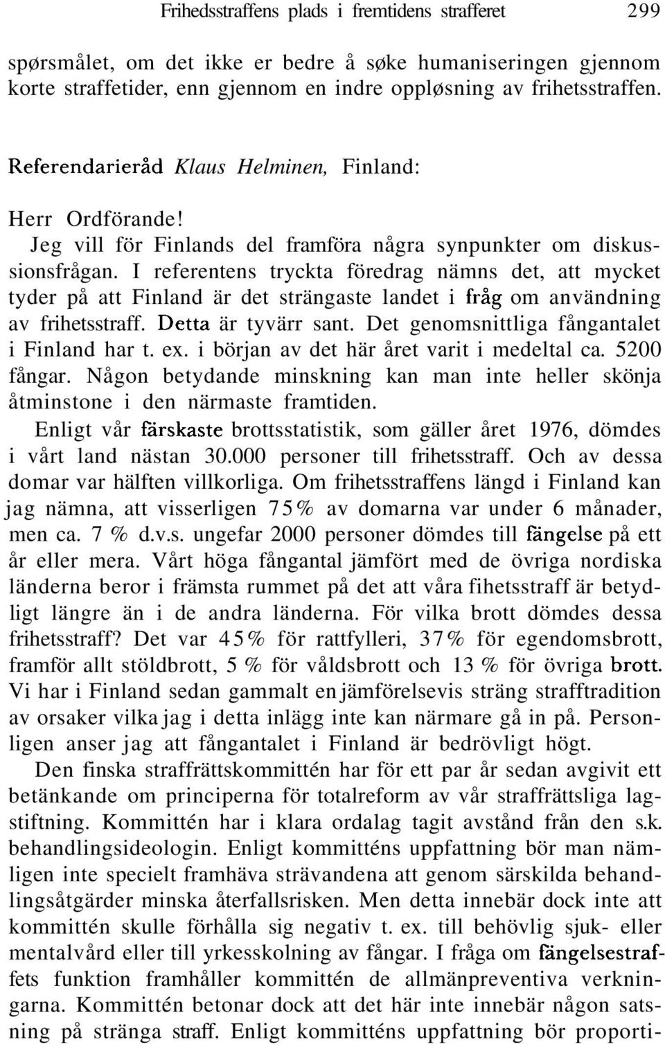 I referentens tryckta föredrag nämns det, att mycket tyder på att Finland är det strängaste landet i fråg om användning av frihetsstraff. Detta är tyvärr sant.