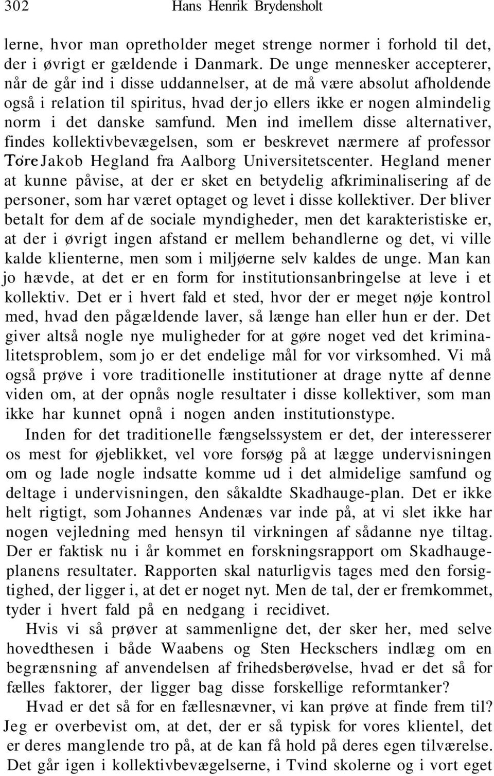 Men ind imellem disse alternativer, findes kollektivbevægelsen, som er beskrevet nærmere af professor Tore Jakob Hegland fra Aalborg Universitetscenter.