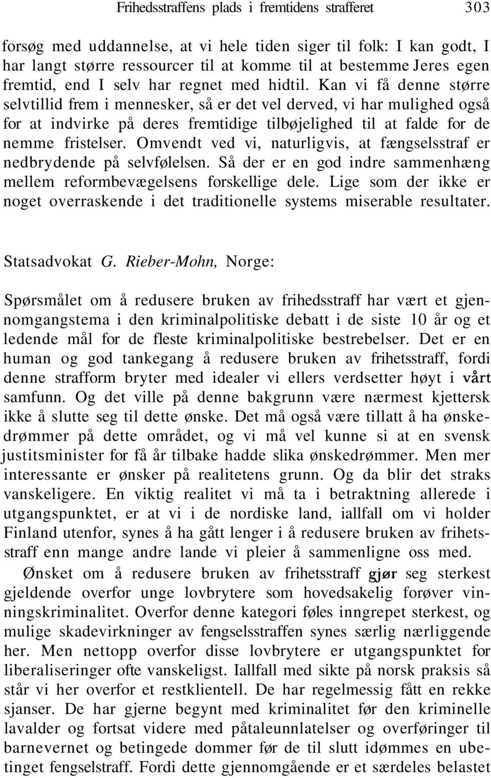 Kan vi få denne større selvtillid frem i mennesker, så er det vel derved, vi har mulighed også for at indvirke på deres fremtidige tilbøjelighed til at falde for de nemme fristelser.