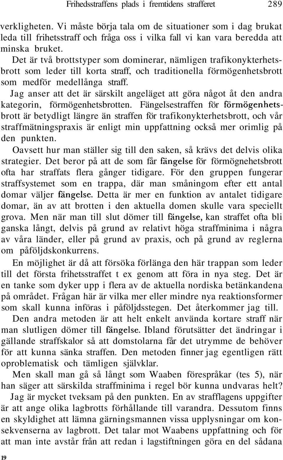 Det är två brottstyper som dominerar, nämligen trafikonykterhetsbrott som leder till korta straff, och traditionella förmögenhetsbrott som medför medellånga straff.