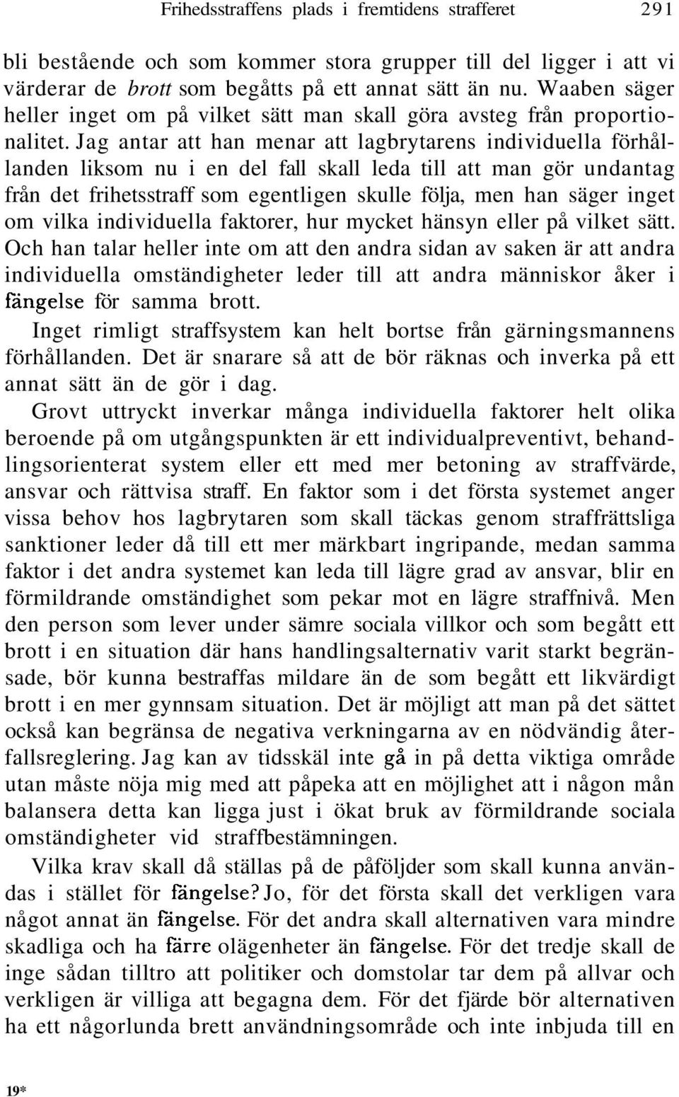 Jag antar att han menar att lagbrytarens individuella förhållanden liksom nu i en del fall skall leda till att man gör undantag från det frihetsstraff som egentligen skulle följa, men han säger inget