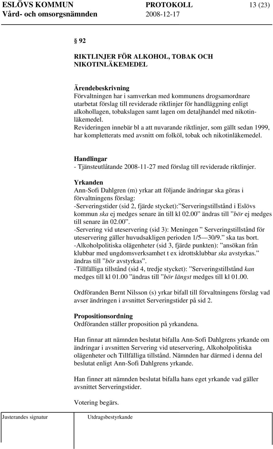 Revideringen innebär bl a att nuvarande riktlinjer, som gällt sedan 1999, har kompletterats med avsnitt om folköl, tobak och nikotinläkemedel.