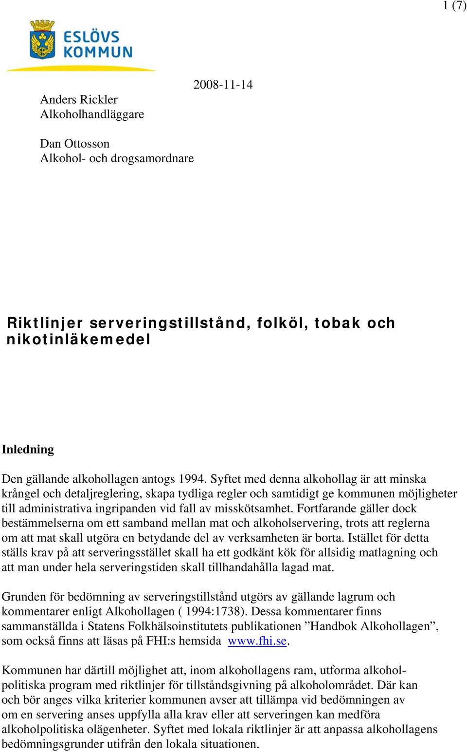 Syftet med denna alkohollag är att minska krångel och detaljreglering, skapa tydliga regler och samtidigt ge kommunen möjligheter till administrativa ingripanden vid fall av misskötsamhet.