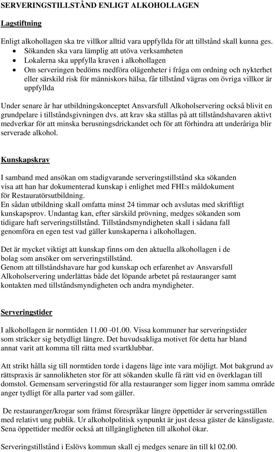 människors hälsa, får tillstånd vägras om övriga villkor är uppfyllda Under senare år har utbildningskonceptet Ansvarsfull Alkoholservering också blivit en grundpelare i tillståndsgivningen dvs.