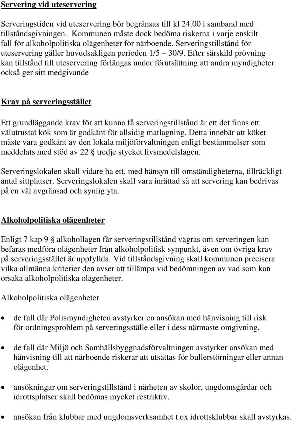 Efter särskild prövning kan tillstånd till uteservering förlängas under förutsättning att andra myndigheter också ger sitt medgivande Krav på serveringsstället Ett grundläggande krav för att kunna få