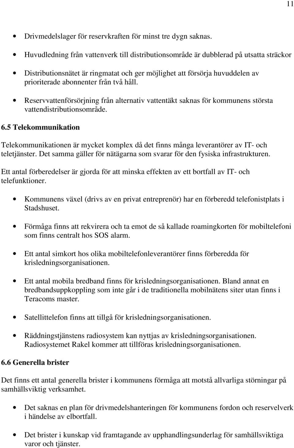 håll. Reservvattenförsörjning från alternativ vattentäkt saknas för kommunens största vattendistributionsområde. 6.