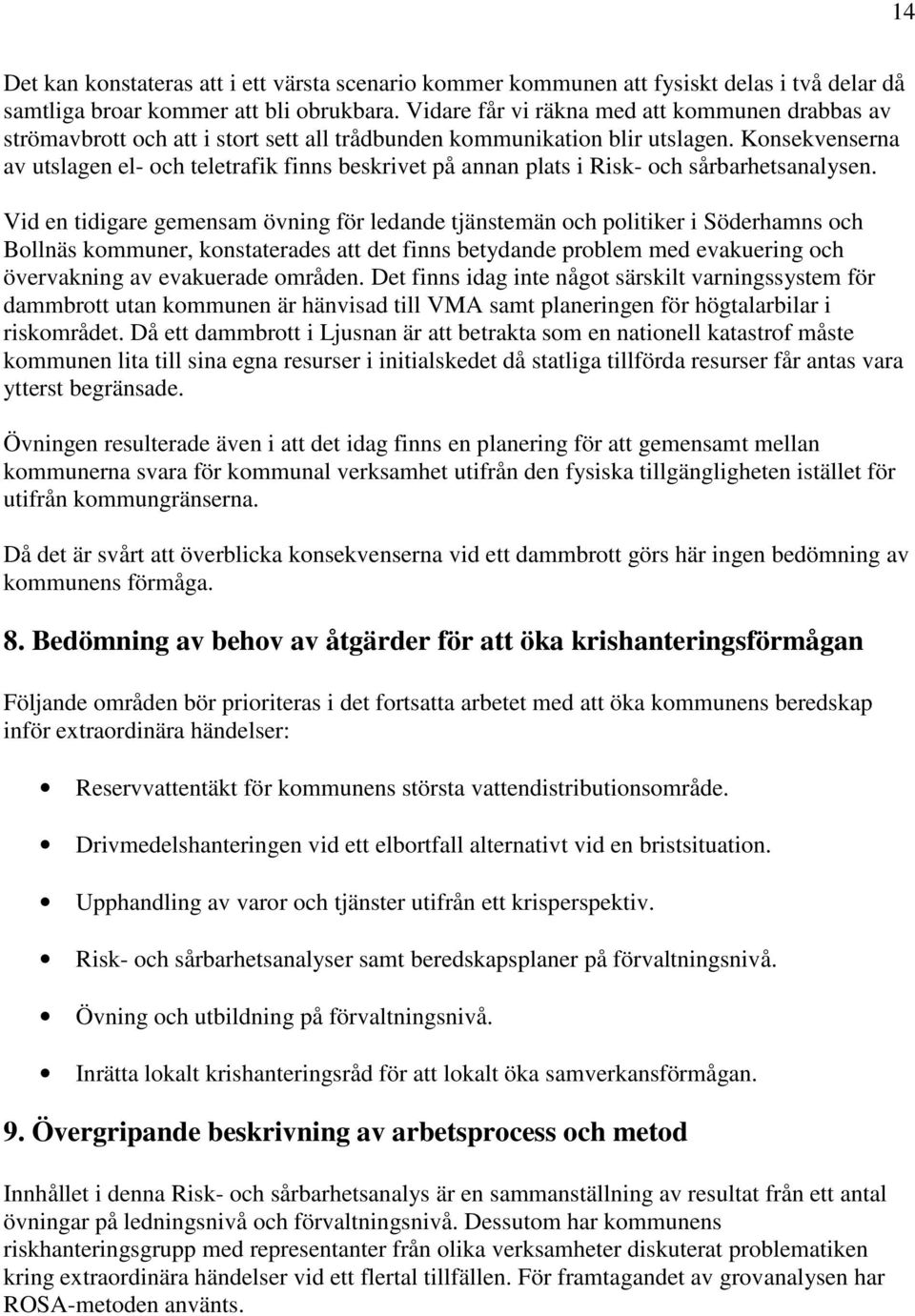 Konsekvenserna av utslagen el- och teletrafik finns beskrivet på annan plats i Risk- och sårbarhetsanalysen.