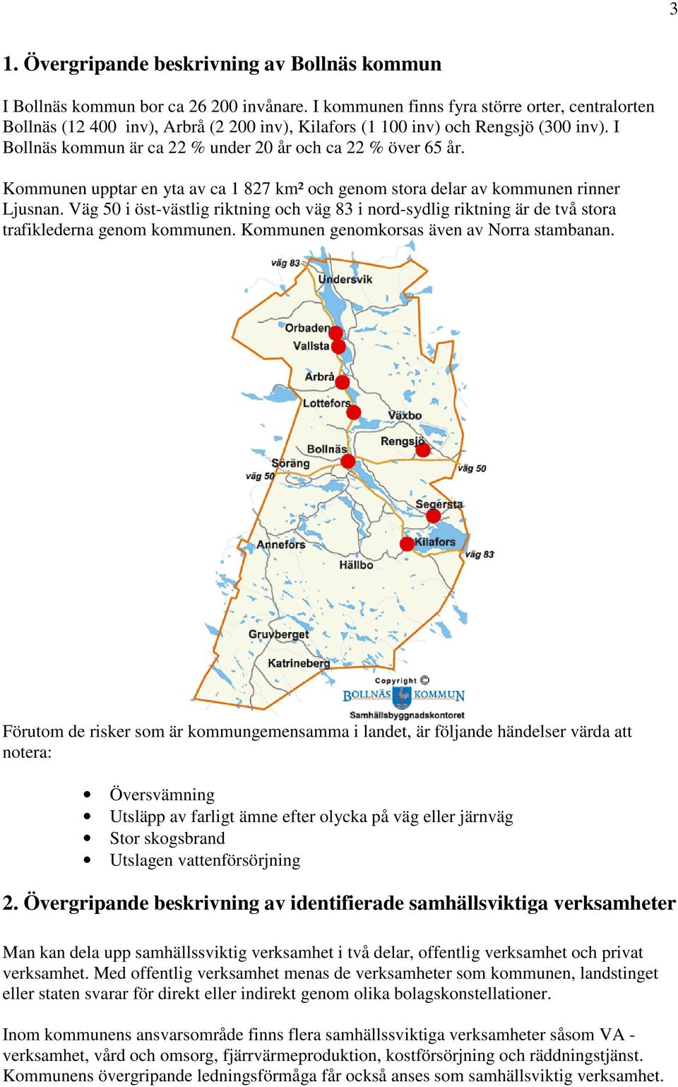 Kommunen upptar en yta av ca 1 827 km² och genom stora delar av kommunen rinner Ljusnan. Väg 50 i öst-västlig riktning och väg 83 i nord-sydlig riktning är de två stora trafiklederna genom kommunen.