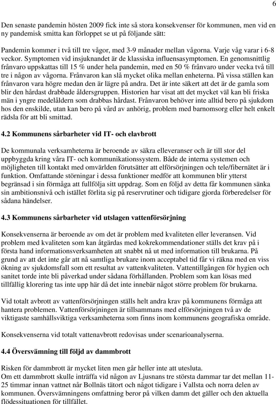 En genomsnittlig frånvaro uppskattas till 15 % under hela pandemin, med en 50 % frånvaro under vecka två till tre i någon av vågorna. Frånvaron kan slå mycket olika mellan enheterna.