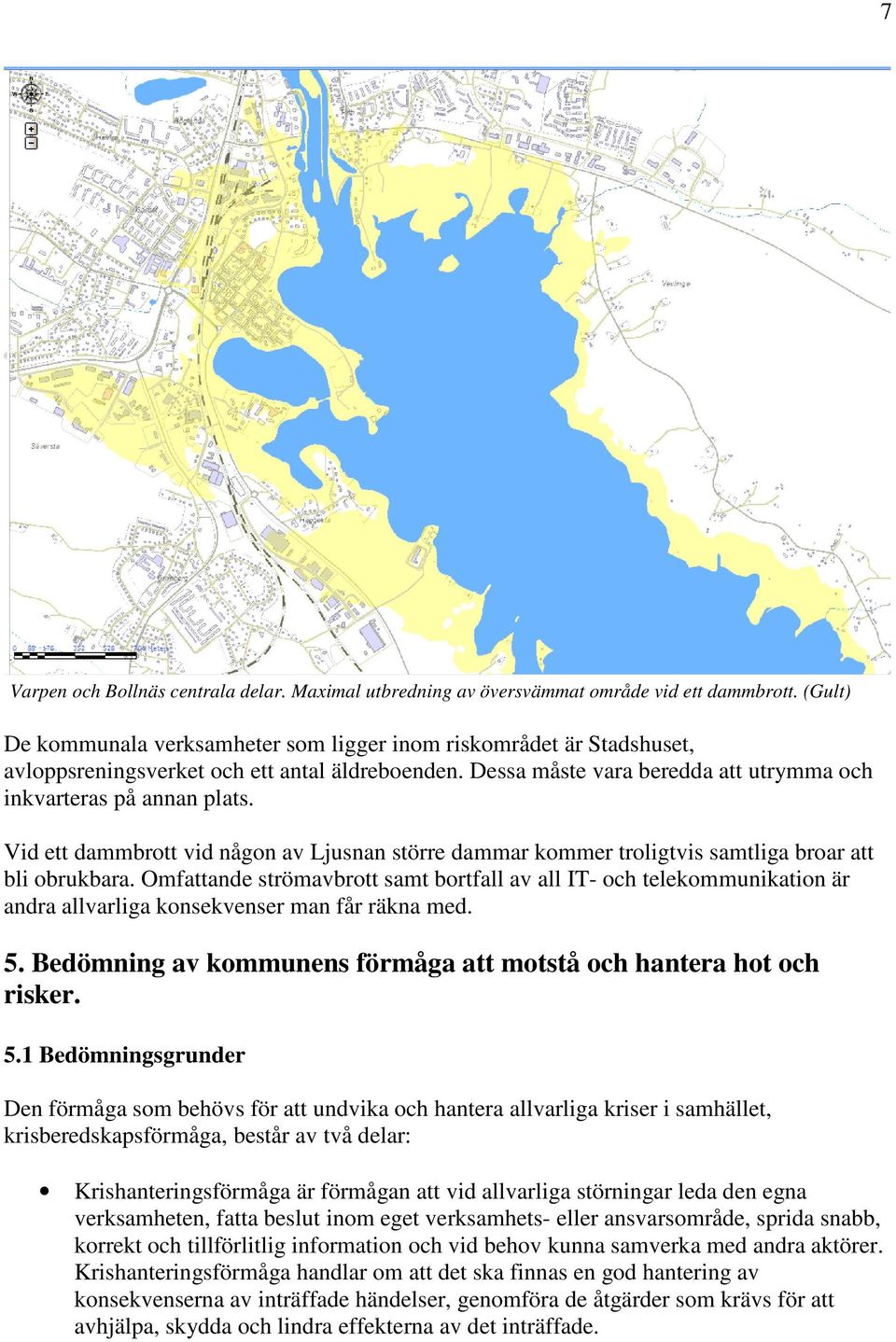 Vid ett dammbrott vid någon av Ljusnan större dammar kommer troligtvis samtliga broar att bli obrukbara.