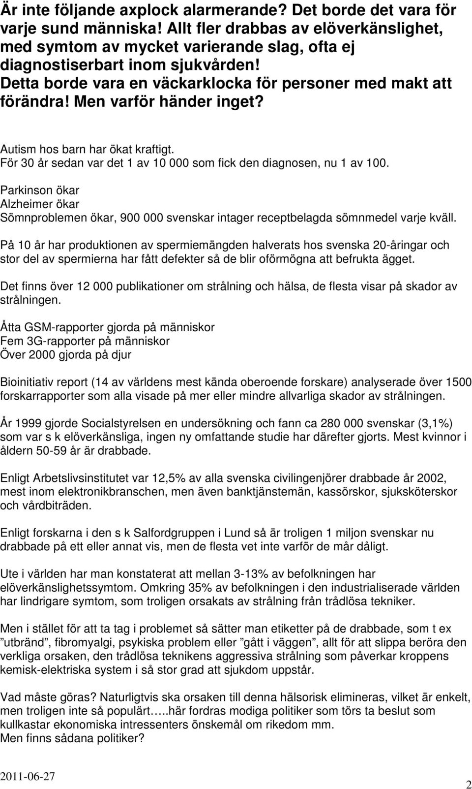 För 30 år sedan var det 1 av 10 000 som fick den diagnosen, nu 1 av 100. Parkinson ökar Alzheimer ökar Sömnproblemen ökar, 900 000 svenskar intager receptbelagda sömnmedel varje kväll.