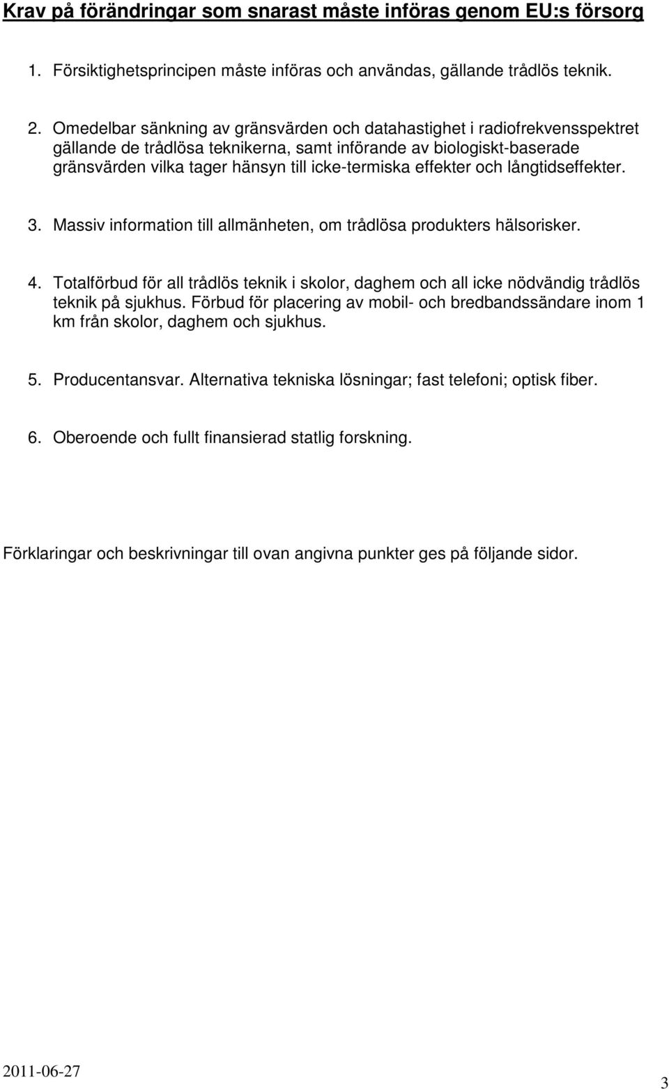 effekter och långtidseffekter. 3. Massiv information till allmänheten, om trådlösa produkters hälsorisker. 4.