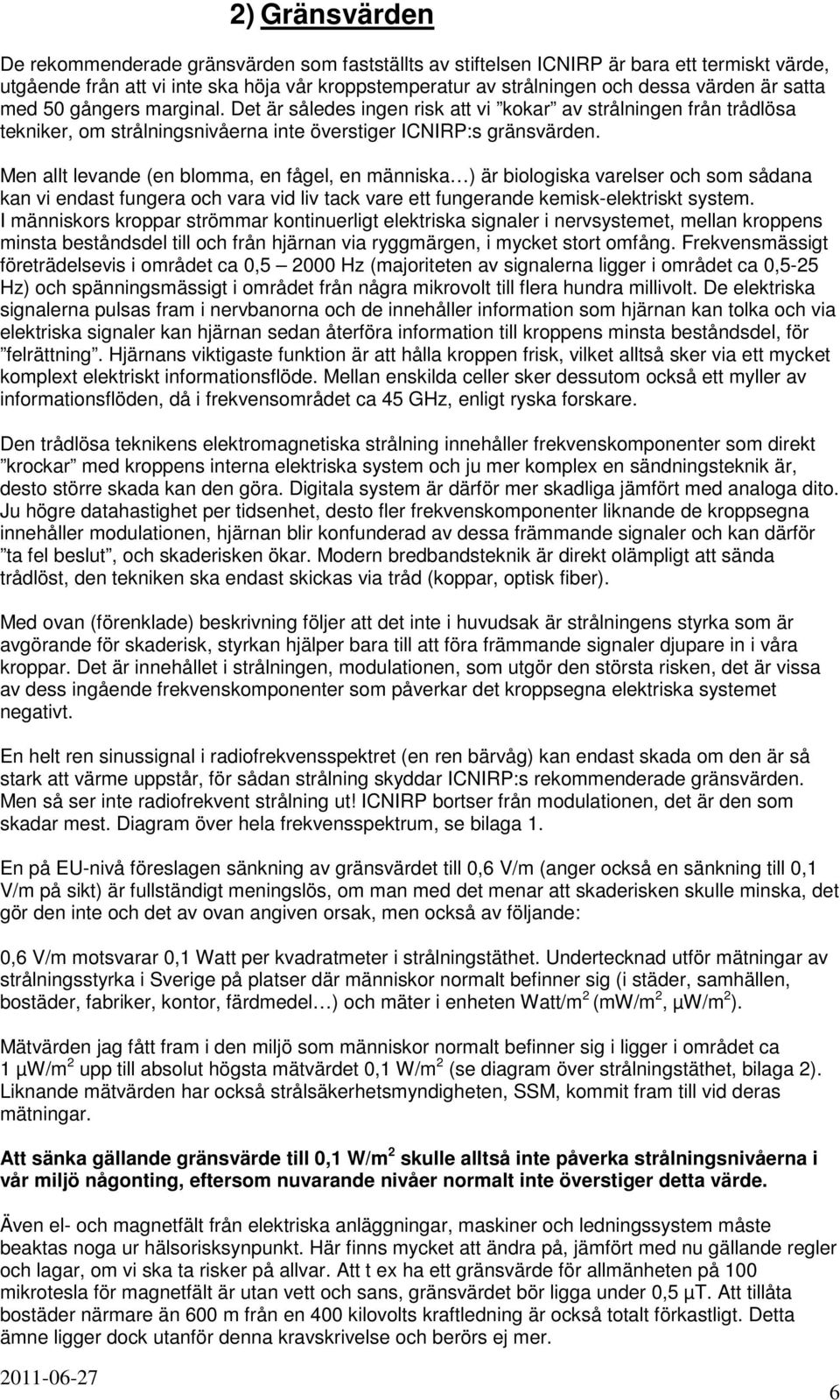 Men allt levande (en blomma, en fågel, en människa ) är biologiska varelser och som sådana kan vi endast fungera och vara vid liv tack vare ett fungerande kemisk-elektriskt system.