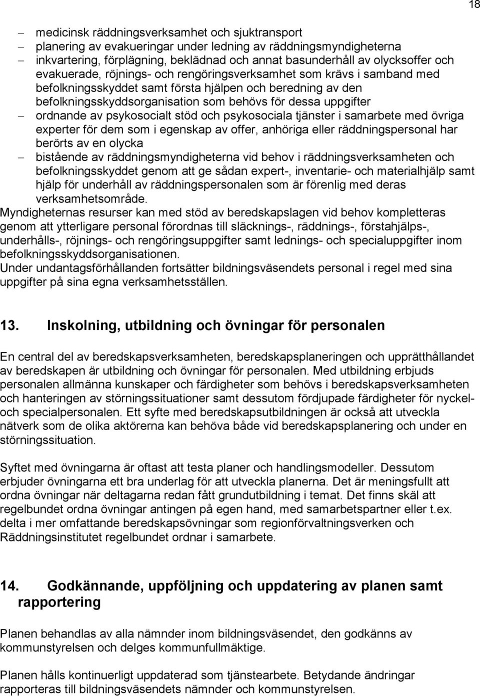 ordnande av psykosocialt stöd och psykosociala tjänster i samarbete med övriga experter för dem som i egenskap av offer, anhöriga eller räddningspersonal har berörts av en olycka bistående av