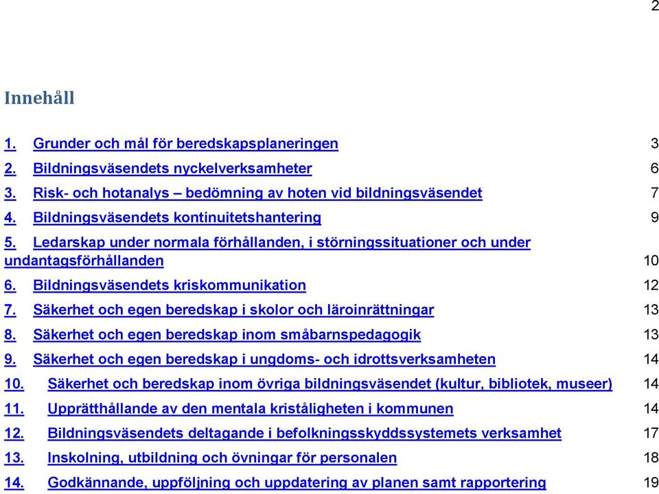 Säkerhet och egen beredskap i skolor och läroinrättningar 13 8. Säkerhet och egen beredskap inom småbarnspedagogik 13 9. Säkerhet och egen beredskap i ungdoms- och idrottsverksamheten 14 10.