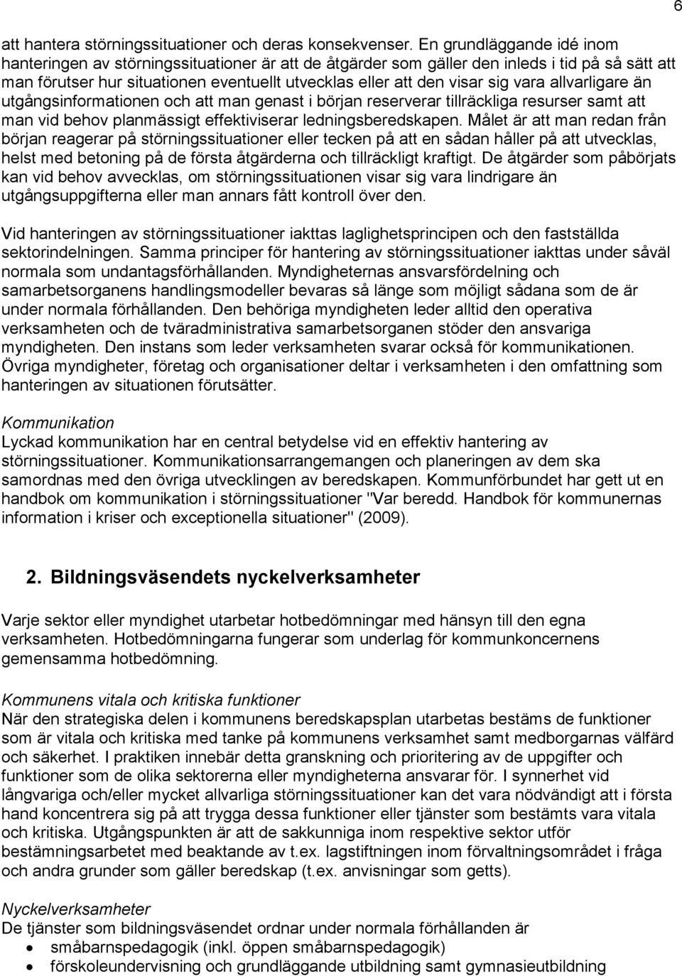 vara allvarligare än utgångsinformationen och att man genast i början reserverar tillräckliga resurser samt att man vid behov planmässigt effektiviserar ledningsberedskapen.