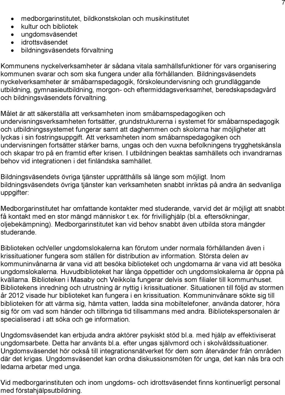 Bildningsväsendets nyckelverksamheter är småbarnspedagogik, förskoleundervisning och grundläggande utbildning, gymnasieutbildning, morgon- och eftermiddagsverksamhet, beredskapsdagvård och