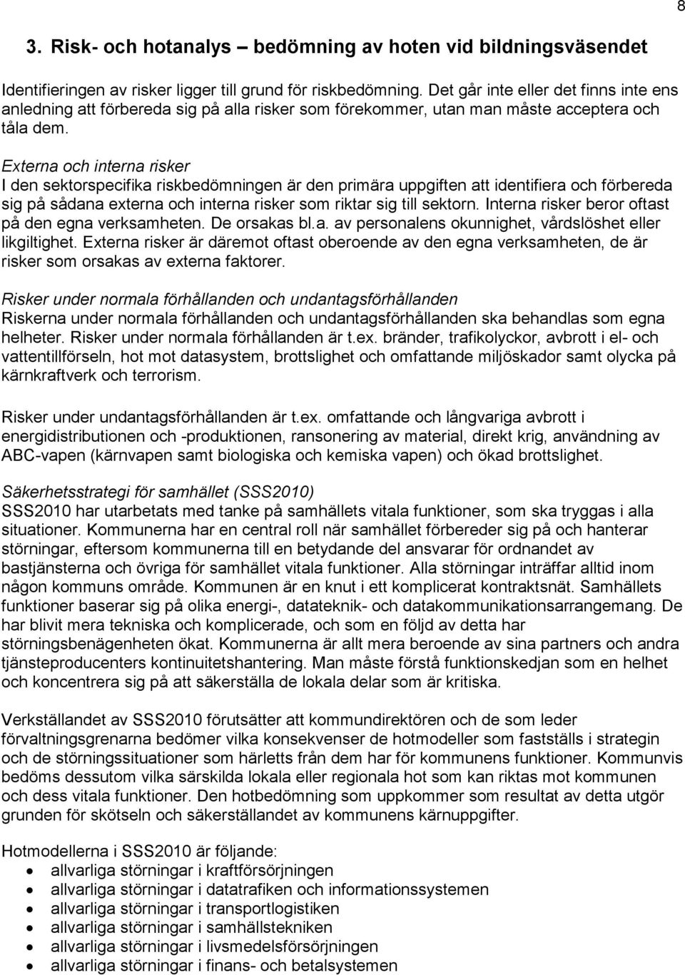 Externa och interna risker I den sektorspecifika riskbedömningen är den primära uppgiften att identifiera och förbereda sig på sådana externa och interna risker som riktar sig till sektorn.