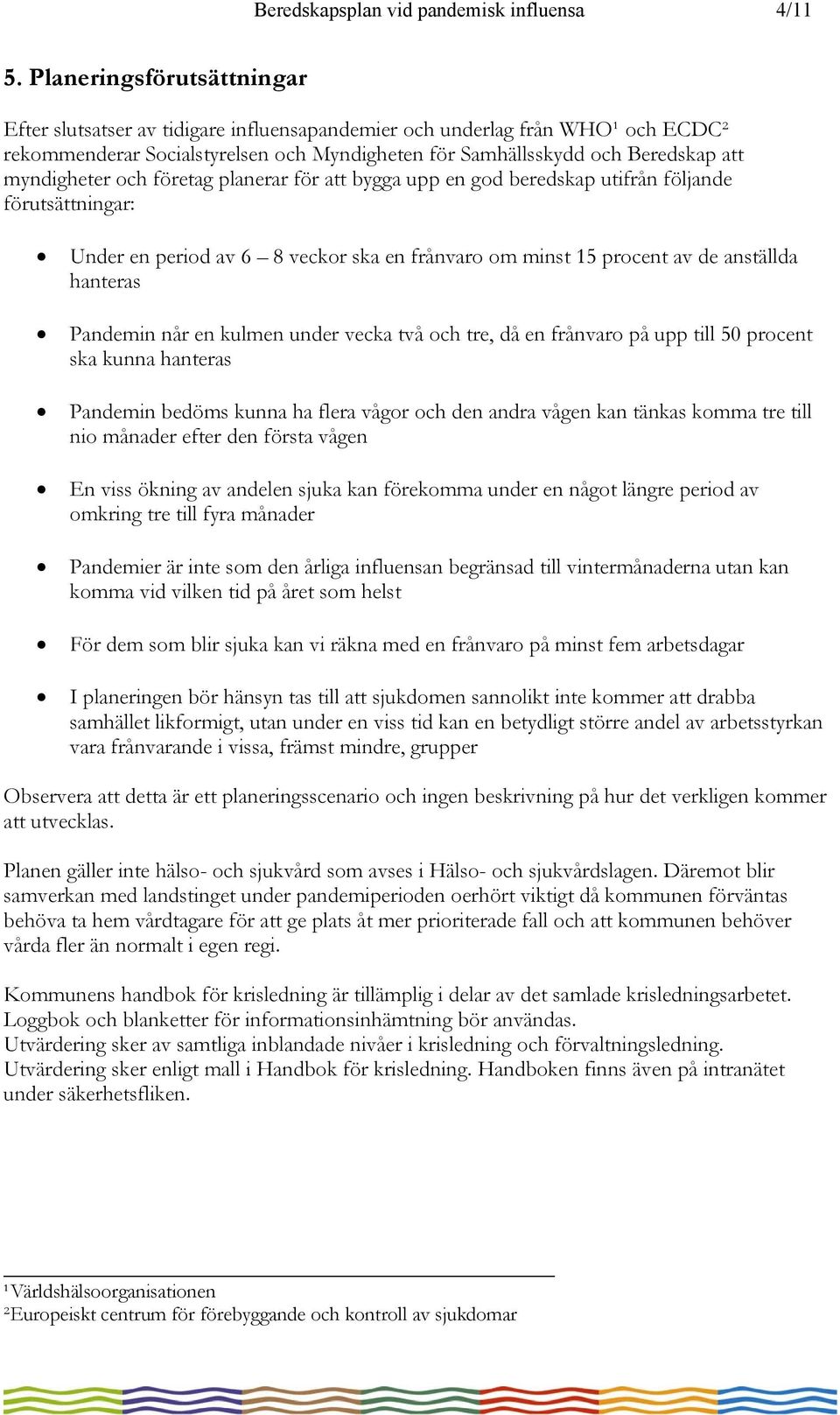 myndigheter och företag planerar för att bygga upp en god beredskap utifrån följande förutsättningar: Under en period av 6 8 veckor ska en frånvaro om minst 15 procent av de anställda hanteras