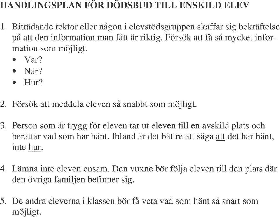 Försök att få så mycket information som möjligt. Var? När? Hur? 2. Försök att meddela eleven så snabbt som möjligt. 3.