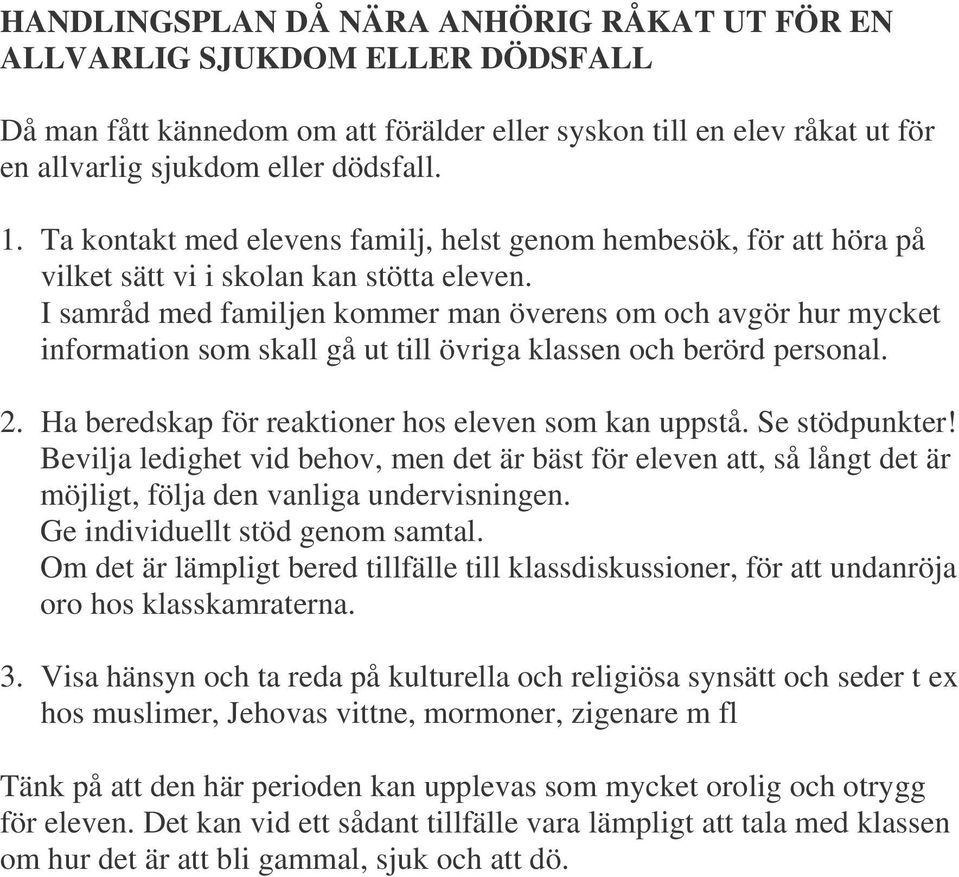 I samråd med familjen kommer man överens om och avgör hur mycket information som skall gå ut till övriga klassen och berörd personal. 2. Ha beredskap för reaktioner hos eleven som kan uppstå.