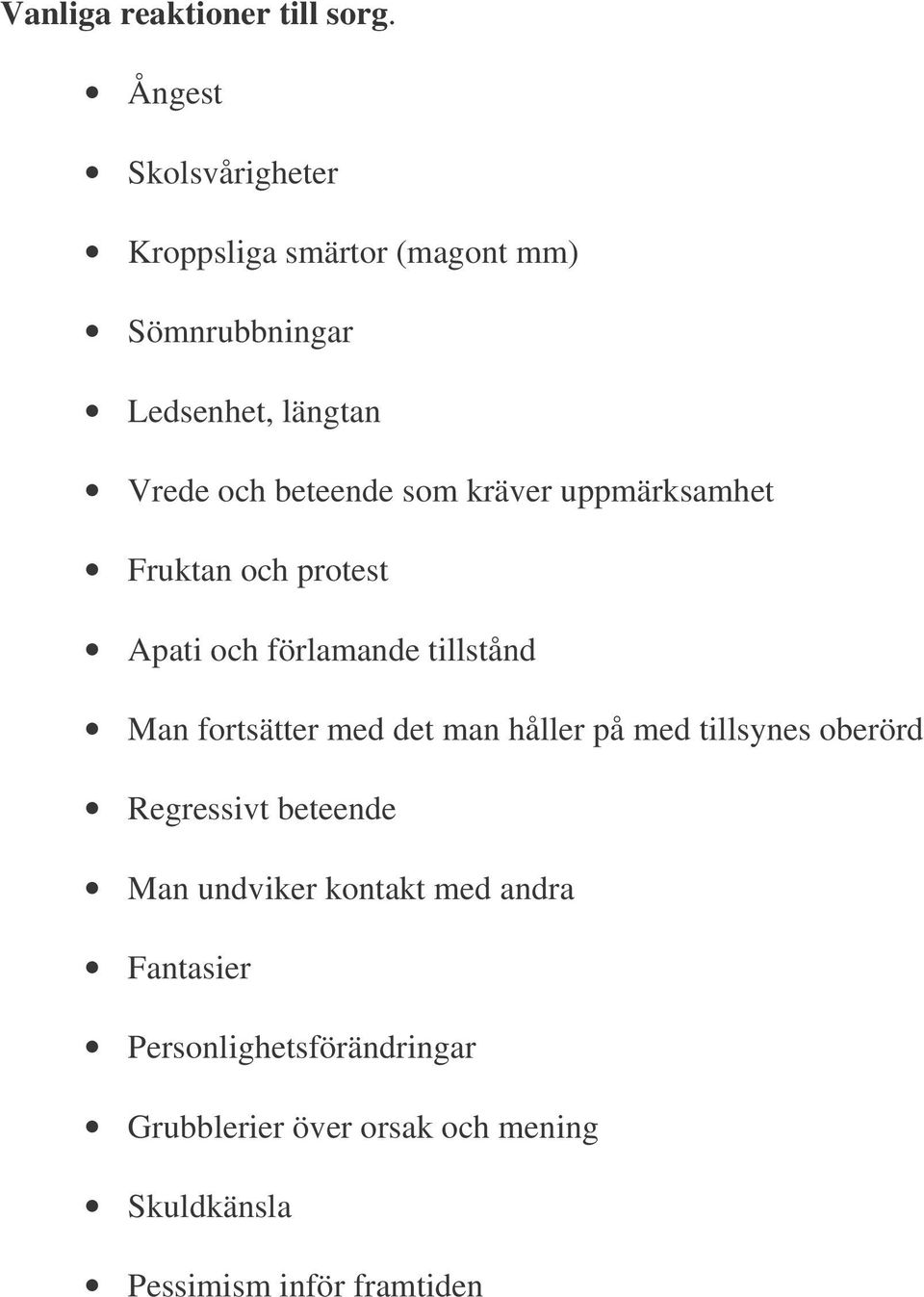 som kräver uppmärksamhet Fruktan och protest Apati och förlamande tillstånd Man fortsätter med det man