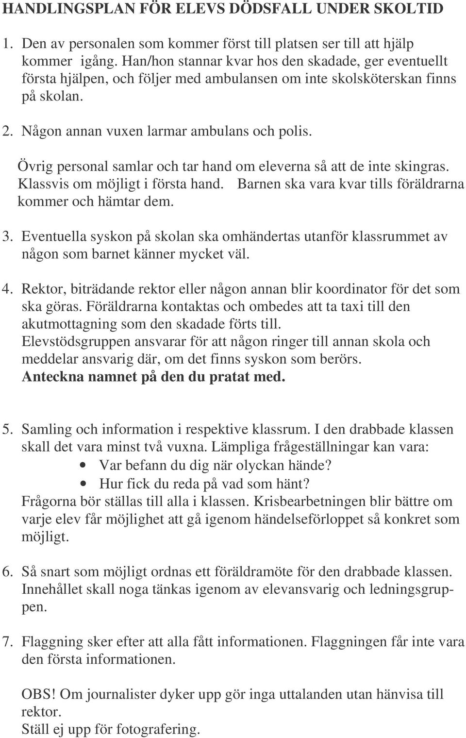 Övrig personal samlar och tar hand om eleverna så att de inte skingras. Klassvis om möjligt i första hand. Barnen ska vara kvar tills föräldrarna kommer och hämtar dem. 3.