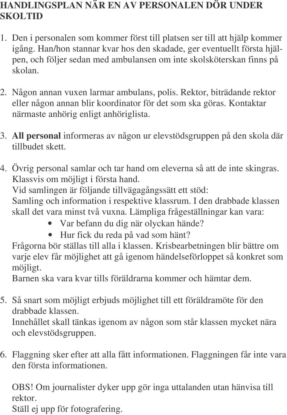 Rektor, biträdande rektor eller någon annan blir koordinator för det som ska göras. Kontaktar närmaste anhörig enligt anhöriglista. 3.