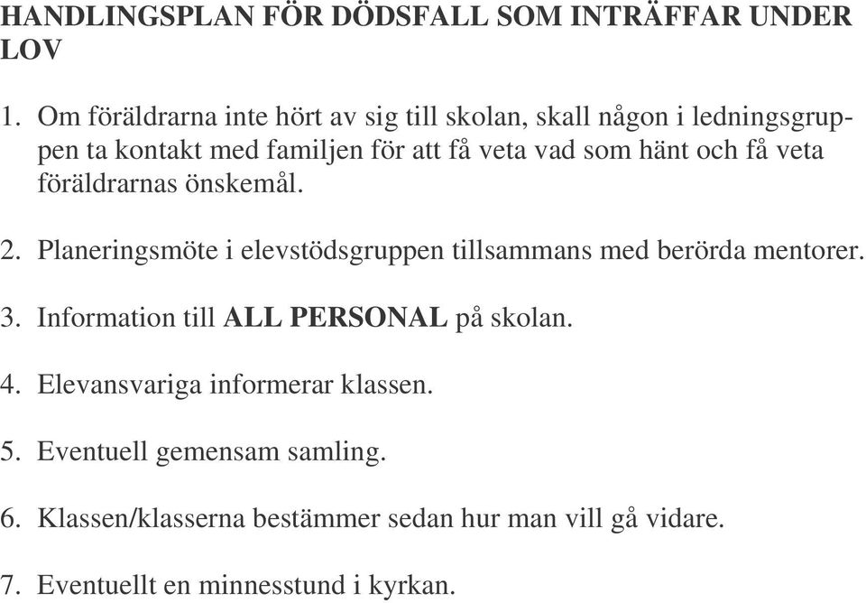 hänt och få veta föräldrarnas önskemål. 2. Planeringsmöte i elevstödsgruppen tillsammans med berörda mentorer. 3.