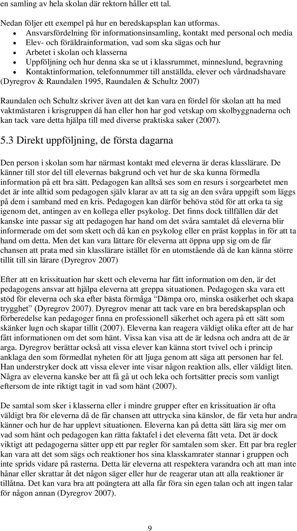 i klassrummet, minneslund, begravning Kontaktinformation, telefonnummer till anställda, elever och vårdnadshavare (Dyregrov & Raundalen 1995, Raundalen & Schultz 2007) Raundalen och Schultz skriver