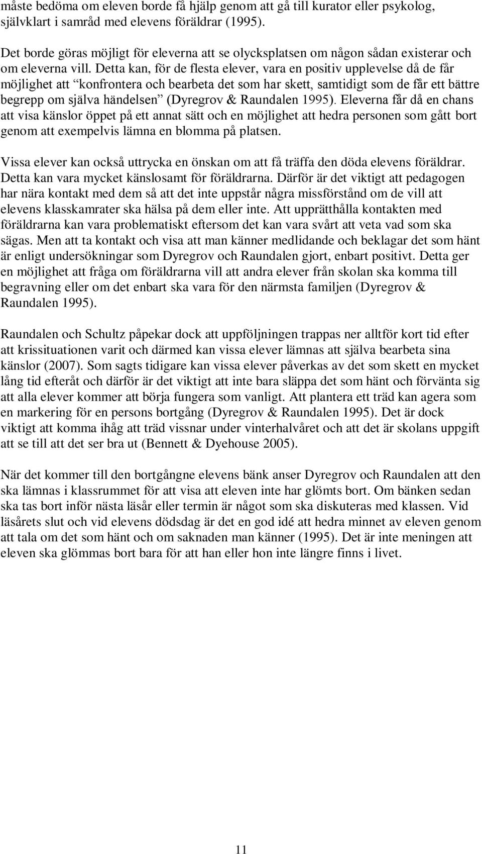 Detta kan, för de flesta elever, vara en positiv upplevelse då de får möjlighet att konfrontera och bearbeta det som har skett, samtidigt som de får ett bättre begrepp om själva händelsen (Dyregrov &