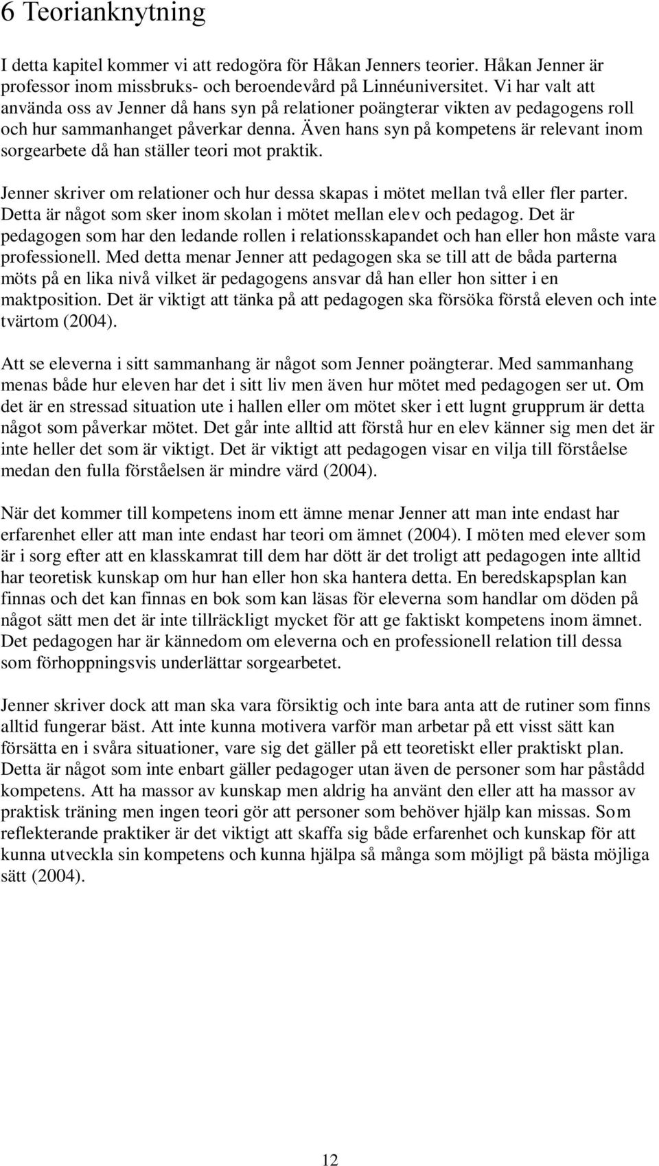 Även hans syn på kompetens är relevant inom sorgearbete då han ställer teori mot praktik. Jenner skriver om relationer och hur dessa skapas i mötet mellan två eller fler parter.