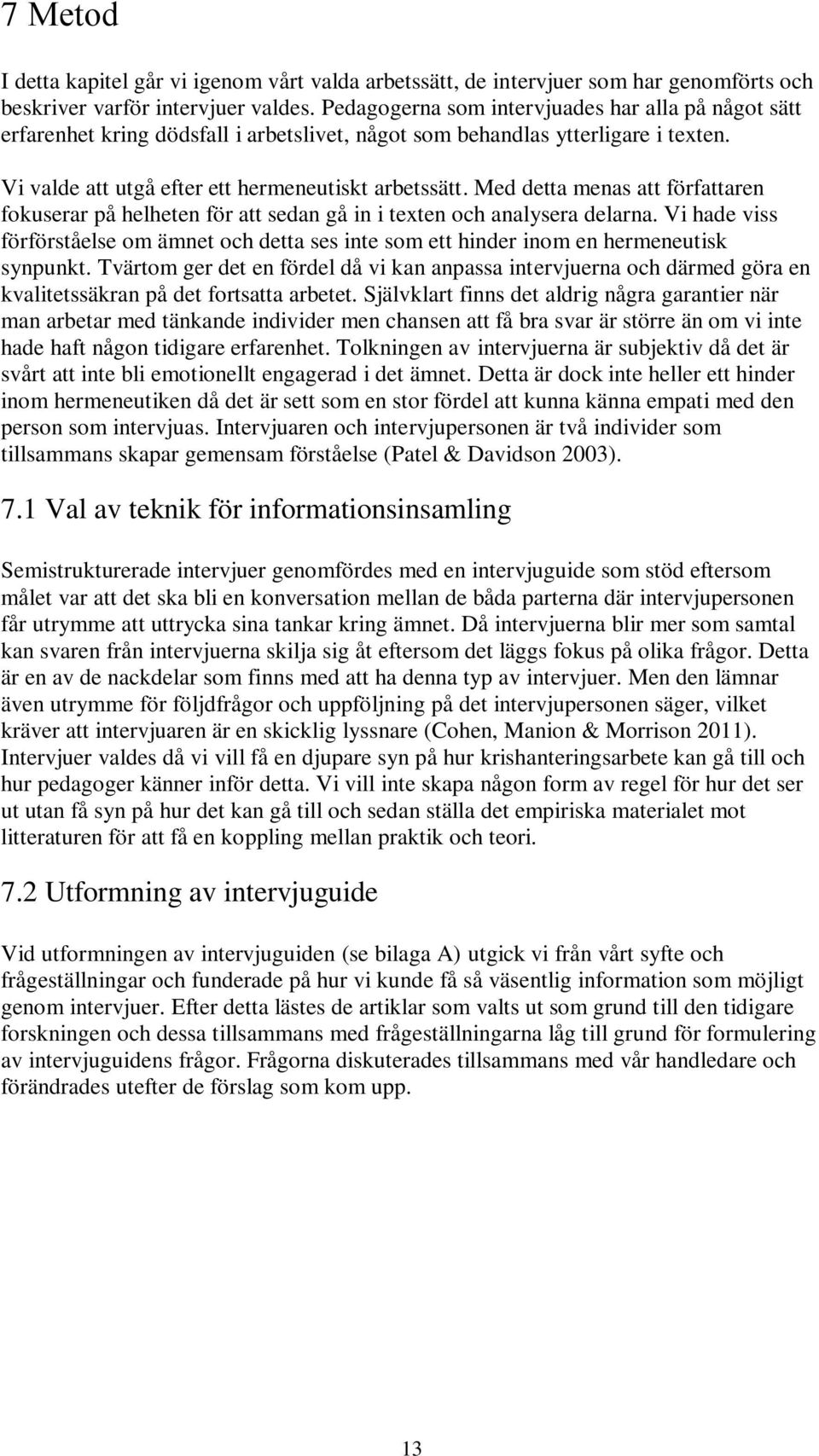 Med detta menas att författaren fokuserar på helheten för att sedan gå in i texten och analysera delarna.