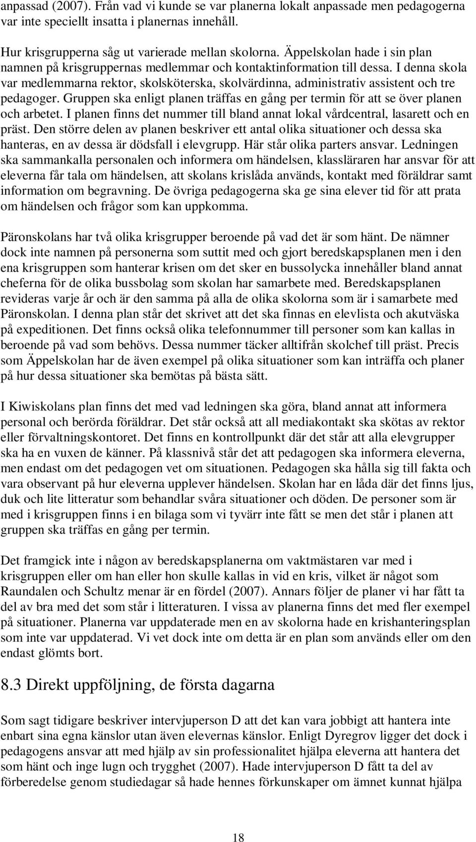 I denna skola var medlemmarna rektor, skolsköterska, skolvärdinna, administrativ assistent och tre pedagoger. Gruppen ska enligt planen träffas en gång per termin för att se över planen och arbetet.