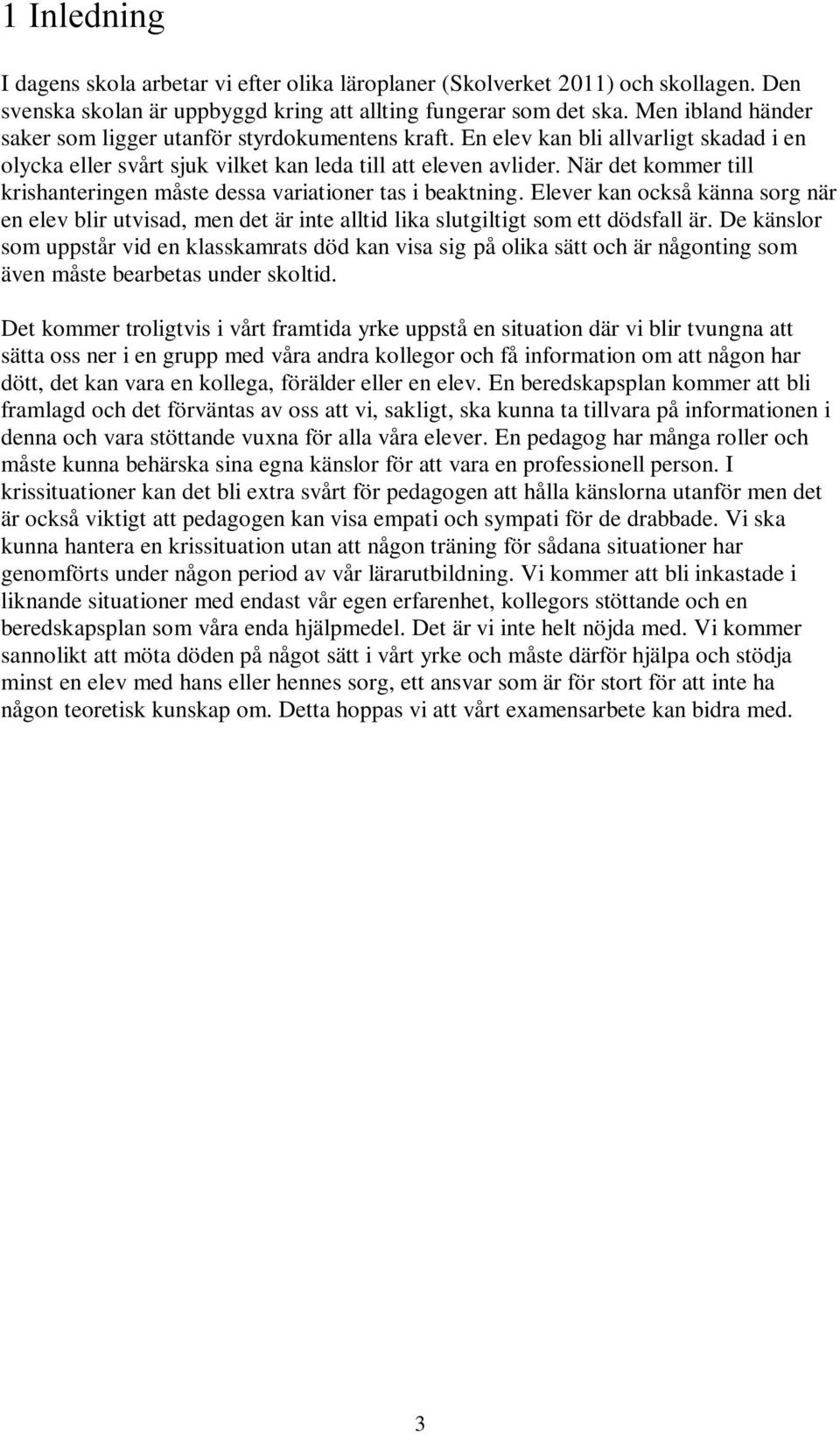 När det kommer till krishanteringen måste dessa variationer tas i beaktning. Elever kan också känna sorg när en elev blir utvisad, men det är inte alltid lika slutgiltigt som ett dödsfall är.